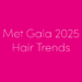 Met Gala 2025 Frizure Trendovi